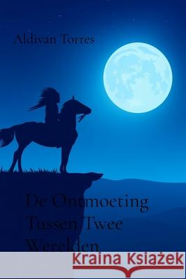 De Ontmoeting Tussen Twee Werelden Aldivan Torres 9786598942656 Aldivan Teixeira Torres