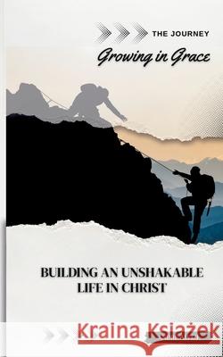 The Journey: Growing in Grace: Building an Unshakable Life in Christ Andr? Alvizi Lexkurion Publishin 9786598991036 Lexkurion Publishing House