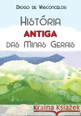 Historia Antiga Das Minas Gerais Diogo de Vasconcelos   9786599076565 Garnier Editora