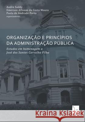 Organização E Princípios Da Administração Pública: Estudos em homenagem a José dos Santos Carvalho Filho Emerson Affonso Da Costa Moura, Paola de Andrade Porto, André Saddy 9786599180606 Institutas