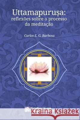 Uttamapuruṣa: reflexões sobre o processo da meditação Barbosa, Carlos Eduardo Gonzales 9786599190001 Yogaforum