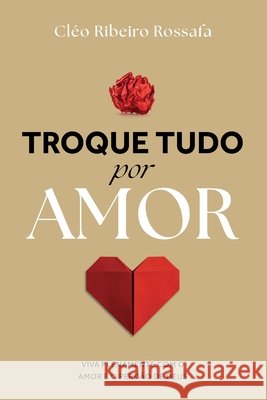 Troque Tudo Por Amor Rossafa, Cléo Ribeiro 9786599280351 Lura Publishing LLC