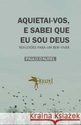 Aquietai-Vos, E Sabei Que Eu Sou Deus: Reflexões Para Um Bem Viver D'Aurel, Paulo 9786599435003