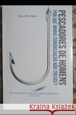Pescadores de homens: Porque minha congregacao nao cresce? Ricardo de Almeida Zagui   9786599528897
