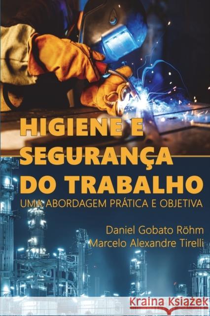 Higiene e Seguranca do Trabalho: Uma abordagem pratica e objetiva Daniel Gobato Rohm 9786599681509 Rima Editora