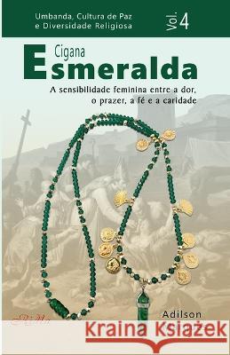 Cigana Esmeralda: A sensibilidade feminina entre a dor, o prazer, a fé e a caridade Marques, Adilson 9786599681592