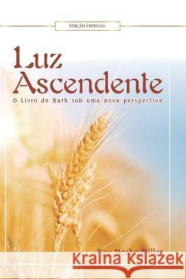 Luz Ascendente: O Livro de Ruth Sob Uma Nova Perspectiva Rav Moshe Miller, Daniel Sztejnhauer, Michel Rickheim 9786599747984