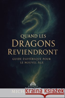 Quand les Dragons Reviendront: Guide ?sot?rique pour le Nouvel ?ge Michael Turner Claire Duval Luiz Santos 9786599820458
