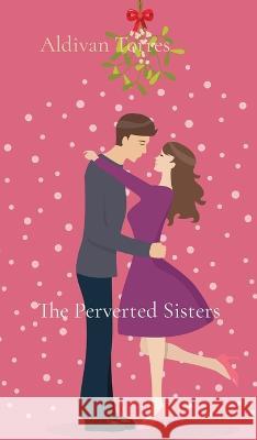 The Perverted Sisters Aldivan Torres   9786599959318 Aldivan Teixeira Torres