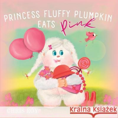 Princess Fluffy Plumpkin Eats Pink Chris Roy, Nivya Kuriakose 9786599959905 Hrpr Blackberry Publishing