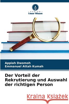 Der Vorteil der Rekrutierung und Auswahl der richtigen Person Appiah Dwomoh Emmanuel Attah Kumah 9786630003383