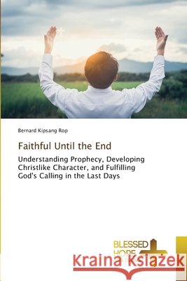 Faithful Until the End Bernard Kipsang Rop 9786630004304
