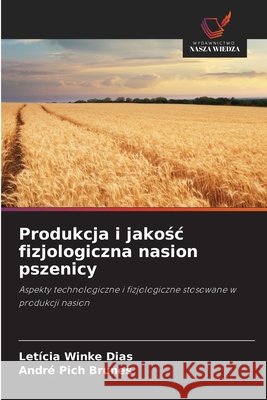 Produkcja i jakośc fizjologiczna nasion pszenicy Leticia Winke Dias Andr? Pich Brunes 9786630004649