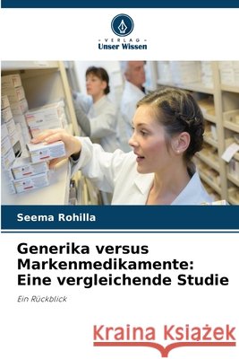 Generika versus Markenmedikamente: Eine vergleichende Studie Seema Rohilla 9786630013733 Verlag Unser Wissen