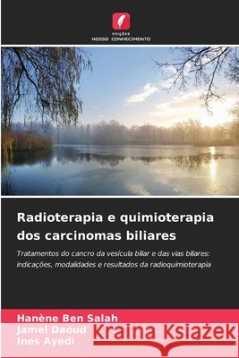 Radioterapia e quimioterapia dos carcinomas biliares Han?ne Ben Salah Jamel Daoud Ines Ayedi 9786630014075