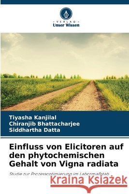 Einfluss von Elicitoren auf den phytochemischen Gehalt von Vigna radiata Tiyasha Kanjilal Chiranjib Bhattacharjee Siddhartha Datta 9786630018011