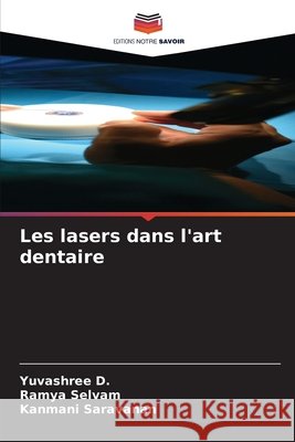 Les lasers dans l'art dentaire Yuvashree D Ramya Selvam Kanmani Saravanan 9786630019919 Editions Notre Savoir