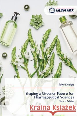 Shaping a Greener Future for Pharmaceutical Sciences Salwa Elmeligie 9786630021189