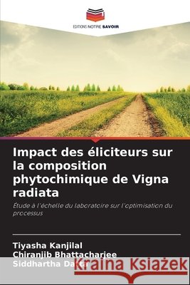 Impact des ?liciteurs sur la composition phytochimique de Vigna radiata Tiyasha Kanjilal Chiranjib Bhattacharjee Siddhartha Datta 9786630023138