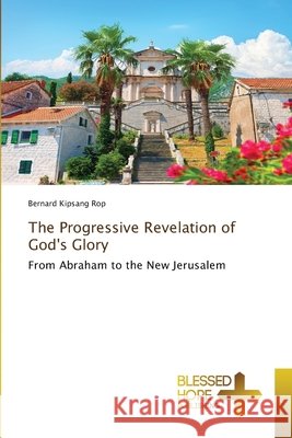 The Progressive Revelation of God's Glory Bernard Kipsang Rop 9786630025323
