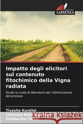 Impatto degli elicitori sul contenuto fitochimico della Vigna radiata Tiyasha Kanjilal Chiranjib Bhattacharjee Siddhartha Datta 9786630025699