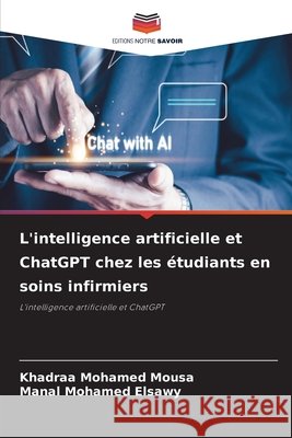 L'intelligence artificielle et ChatGPT chez les ?tudiants en soins infirmiers Khadraa Mohamed Mousa Manal Mohamed Elsawy 9786630028195 Editions Notre Savoir