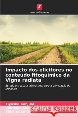Impacto dos elicitores no conte?do fitoqu?mico da Vigna radiata Tiyasha Kanjilal Chiranjib Bhattacharjee Siddhartha Datta 9786630030815