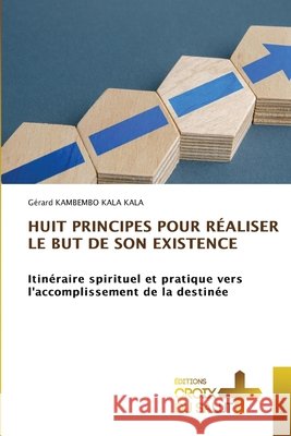 Huit Principes Pour R?aliser Le But de Son Existence G?rard Kambembo Kala Kala 9786630030938