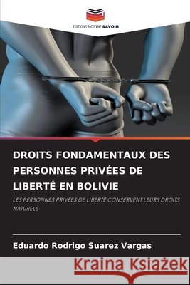 Droits Fondamentaux Des Personnes Priv?es de Libert? En Bolivie Eduardo Rodrigo Suarez Vargas 9786630031409