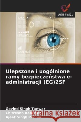 Ulepszone i uog?lnione ramy bezpieczeństwa e-administracji (EG)2SF Govind Singh Tanwar Chitreshh Banerjee Ajeet Singh Poonia 9786630033281