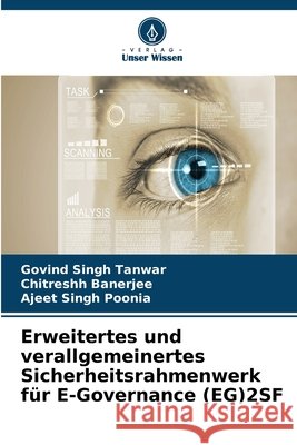 Erweitertes und verallgemeinertes Sicherheitsrahmenwerk f?r E-Governance (EG)2SF Govind Singh Tanwar Chitreshh Banerjee Ajeet Singh Poonia 9786630035841