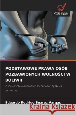 Podstawowe Prawa Os?b Pozbawionych WolnoŚci W Boliwii Eduardo Rodrigo Suarez Vargas 9786630036527