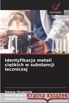 Identyfikacja metali ciężkich w substancji leczniczej Hamza Houamria Mehdi Belleili Abdelali Merah 9786630044515