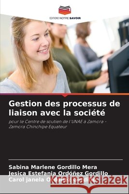 Gestion des processus de liaison avec la soci?t? Sabina Marlene Gordillo Mera Jesica Estefania Ord??ez Gordillo Carol Janela Ordo?ez Gordillo 9786630047264