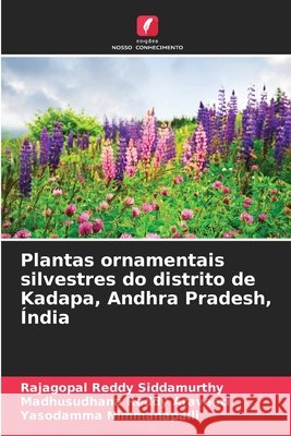 Plantas ornamentais silvestres do distrito de Kadapa, Andhra Pradesh, ?ndia Rajagopal Reddy Siddamurthy Madhusudhana Reddy Araveeti Yasodamma Nimmanapalli 9786630047493