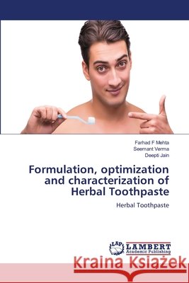Formulation, optimization and characterization of Herbal Toothpaste Farhad F. Mehta Seemant Verma Deepti Jain 9786630049367 LAP Lambert Academic Publishing