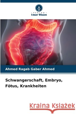 Schwangerschaft, Embryo, F?tus, Krankheiten Ahmed Ragab Gaber Ahmed 9786630050035