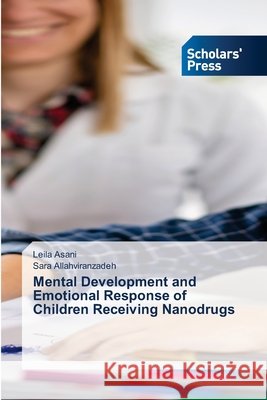 Mental Development and Emotional Response of Children Receiving Nanodrugs Leila Asani Sara Allahviranzadeh 9786630050660