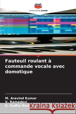 Fauteuil roulant ? commande vocale avec domotique M. Aravind Kumar V. Ramadevi K. Sudha Rani 9786630053210