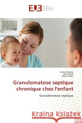 Granulomatose septique chronique chez l'enfant Moalla, Imene, Kallel, Abir, Weli, Manel 9786630053791