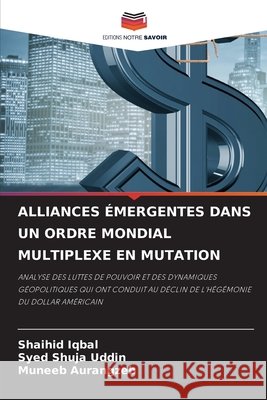 Alliances ?mergentes Dans Un Ordre Mondial Multiplexe En Mutation Shaihid Iqbal Syed Shuja Uddin Muneeb Aurangzeb 9786630056716 Editions Notre Savoir