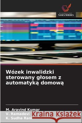 W?zek inwalidzki sterowany glosem z automatyką domową M. Aravind Kumar V. Ramadevi K. Sudha Rani 9786630058338