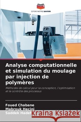 Analyse computationnelle et simulation du moulage par injection de polym?res Foued Chabane Mabrouk Hecini Saddek Hadef 9786630060355 Editions Notre Savoir