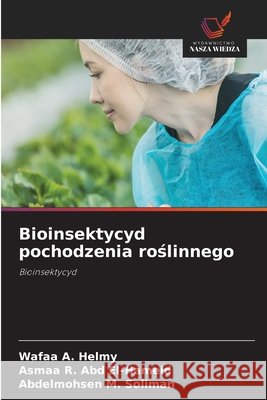 Bioinsektycyd pochodzenia roślinnego Wafaa A. Helmy Asmaa R. Abd El-Hameid Abdelmohsen M. Soliman 9786630060515