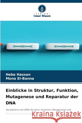 Einblicke in Struktur, Funktion, Mutagenese und Reparatur der DNA Heba Hassan Mona El-Banna 9786630061550 Verlag Unser Wissen