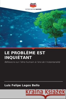Le Probl?me Est Inqui?tant Luis Felipe Lagos Bello 9786630062076 Editions Notre Savoir