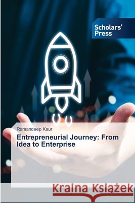 Entrepreneurial Journey: From Idea to Enterprise Kaur, Ramandeep 9786630066289 Scholars' Press
