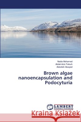Brown algae nanoencapsulation and Podocyturia Mohamed, Nadia, Fatouh, Abdel-Aziz, Alsayed, Abdullah 9786630066760