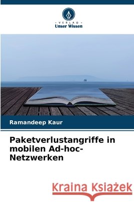 Paketverlustangriffe in mobilen Ad-hoc-Netzwerken Ramandeep Kaur 9786630068849 Verlag Unser Wissen
