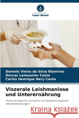 Viszerale Leishmaniose und Unterern?hrung Daniele Vieira Da Silva Blamires Dorcas Lamounier Costa Carlos Henrique Nery Costa 9786630070477